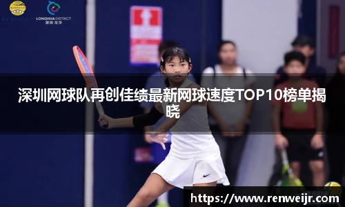 深圳网球队再创佳绩最新网球速度TOP10榜单揭晓