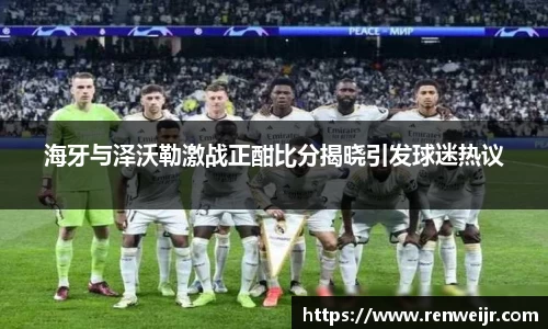 海牙与泽沃勒激战正酣比分揭晓引发球迷热议
